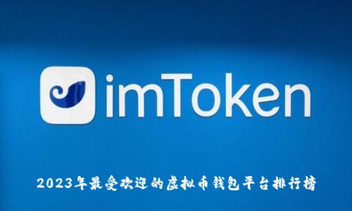 2023年最受欢迎的虚拟币钱包平台排行榜
