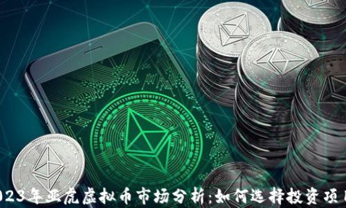
2023年亚虎虚拟币市场分析：如何选择投资项目？
