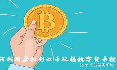 如何利用虚拟彩虹币玩转数字货币投资？