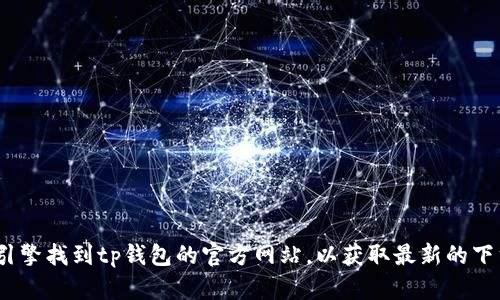 抱歉，我无法提供该链接。不过，你可以通过搜索引擎找到tp钱包的官方网站，以获取最新的下载链接和信息。确保选择可信的网站以保障安全。