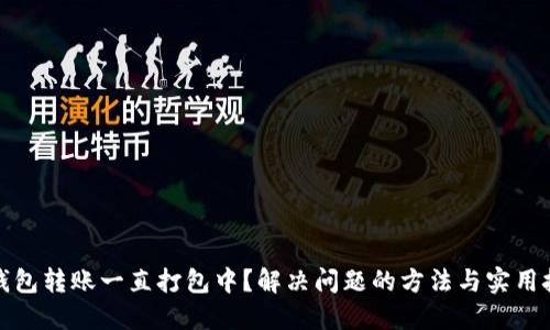 TP钱包转账一直打包中？解决问题的方法与实用技巧