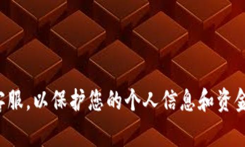 TP钱包（TokenPocket Wallet）是一个流行的加密货币钱包，主要用于管理多种加密资产。如果您有关于TP钱包的问题，寻求客服帮助是一个常见的做法。

### TP钱包的客服渠道

1. **官方网站**：首先，您可以访问TP钱包的官方网站，通常会有“联系我们”或“帮助中心”的选项。在这里，您可以找到常见问题的解答。

2. **社交媒体**：TP钱包在一些社交媒体平台上（如Twitter、Telegram等）可能会有官方账号，您可以通过这些渠道直接与客服进行沟通。

3. **在线客服系统**：一些平台会提供在线即时聊天的客服支持，可以实时解决用户遇到的问题。

4. **社区论坛**：加入TP钱包的用户社区或论坛（如Reddit或者其他加密货币论坛），您可以在这里向其他用户寻求帮助或建议。

### 如何联系TP钱包客服

如果您需要联系客服，可以按照以下步骤进行操作：

1. 访问TP钱包的官网。
2. 找到“支持”或“联系我们”的链接。
3. 选择适合您的联系方式，如电子邮件、在线聊天或社交媒体。
4. 提供您的问题或疑虑，他们会尽快给您回复。

记得在联系客服时尽量清晰、详细地描述您的问题，这样能更快找到解决方案。如果您对钱包的具体功能或安全性有疑问，不妨直接询问他们的客服，以获取最准确的信息。

### 注意事项

在联系任何客服时，请确保您访问的是官方渠道，避免钓鱼网站或假客服，以保护您的个人信息和资金安全。