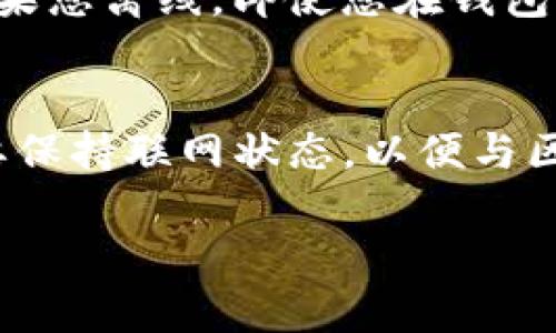 转账的流程涉及到区块链技术和相应的网络操作，因此转账时的确需要联网。以下是有关TP钱包转账需要联网的详细信息：

### TP钱包转账需要联网的原因

#### 1. 区块链的性质
区块链是一种去中心化的分布式账本技术，每一次交易都需要在网络中确认，确保安全和准确性。如果没有网络，您的钱包将无法与区块链进行交互，也就无法发起或接收转账。

#### 2. 验证交易信息
转账过程中，钱包需要通过网络验证交易信息，包括发起者的账户余额、接收者的地址等。如果没有网络连接，无法完成这些验证程序，自然无法成功转账。

#### 3. 交易确认
每笔交易需要在区块链网络中被矿工确认，这个过程是需要网络连接的。如果您离线，即使您在钱包中发起了转账，实际上交易也不会被广播到区块链网络中。

### 小结
综上，无论您使用的是TP钱包还是其他加密货币钱包，在进行转账时，都需要保持联网状态，以便与区块链网络进行必要的交互和验证。

如果有进一步的具体问题或需要探讨其他相关主题，欢迎继续提问！