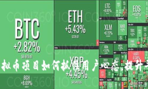 2023年虚拟币项目如何抓住用户心态，提升平台竞争力