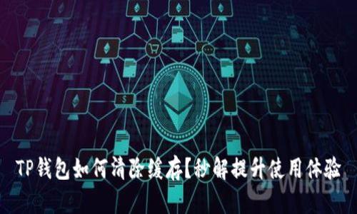 TP钱包如何清除缓存？秒解提升使用体验