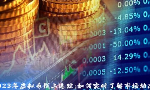 
2023年虚拟币线上追踪：如何实时了解市场动态?
