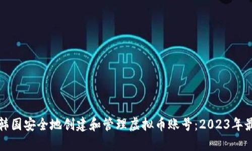 如何在韩国安全地创建和管理虚拟币账号：2023年最佳实践