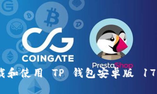 怎样下载和使用 TP 钱包安卓版 172 版本？