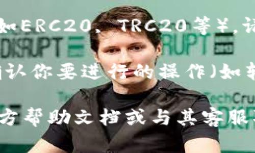 在TP钱包（TokenPocket）中，选择“U”可能是指选择USDT（Tether）或与之相关的代币。以下是在TP钱包中找到USDT或其他代币的一般步骤：

1. **打开TP钱包应用**：确保你的TP钱包已安装并打开。

2. **选择钱包**：登录你的钱包。如果你有多个钱包，选择你想要使用的那个。

3. **找到“资产”选项**：在主界面底部，通常会有一个“资产”或“钱包”标签，点击进入。

4. **查看代币列表**：在“资产”页面，你将看到一个代币列表。这里会列出你所有的持有资产。

5. **添加代币**：如果你没有看到USDT，可以尝试点击“添加资产”或“添加代币”，然后搜索“USDT”或你想要的代币的名称。

6. **选择网络**：USDT可能在不同的区块链网络上存在（如ERC20, TRC20等），请确保选择正确的网络。

7. **确认选择**：一旦找到USDT，点击以查看详细信息，确认你要进行的操作（如转账、收款等）。

如果你在使用过程中遇到具体问题，可以查阅TP钱包的官方帮助文档或与其客服取得联系。