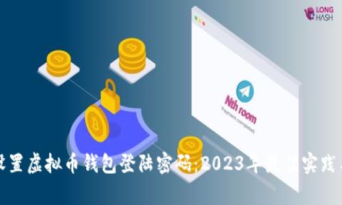 如何安全设置虚拟币钱包登陆密码：2023年最佳实践与注意事项