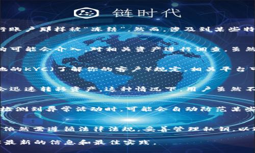 泡泡的tp钱包（Trust Wallet）是去中心化的钱包，因此通常不会像传统银行账户那样被“冻结”。然而，涉及到某些特定情况，类似于冻结的状态可能会发生。以下是一些可能的情境：

1. 违规行为影响
如果用户在使用tp钱包的过程中涉及到诈骗、洗钱等违法行为，相关监管机构可能会介入，对相关资产进行调查。虽然钱包本身无法被“冻结”，但用户的交易可能会受到限制或被标记。

2. 强制性法规与合规要求
某些地区和国家对加密货币交易有严格的法规。比如，如果用户未能遵循当地的KYC（了解你的客户）规定，相关平台可能会限制用户的账户权限。

3. 私钥管理问题
tp钱包由用户完全控制私钥。如果用户不小心泄露了私钥或被盗，黑客可能会迅速转移资产。这种情况下，用户虽然不能“冻结”钱包，但可以采取一些措施来防止损失，例如更换私钥或转移资产。

4. 钱包软件的更新与安全问题
在某些情况下，钱包软件可能因为安全更新而被暂停访问。此外，当钱包系统检测到异常活动时，可能会自动防范某些交易，以保护用户资产。

总结
虽然tp钱包是去中心化且无法被传统意义上的“冻结”，但用户在使用过程中依然需遵循法律法规，妥善管理私钥，以避免潜在的资产损失或交易限制。

如果您对tp钱包的使用或管理有更多疑问，建议及时访问官方支持渠道了解最新的信息和最佳实践。