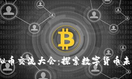 2023年成都虚拟币交流大会：探索数字货币未来的机遇与挑战