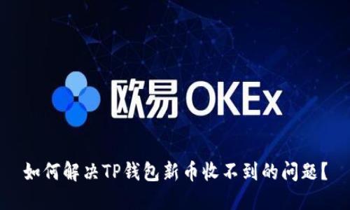 如何解决TP钱包新币收不到的问题？