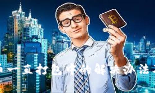 TP钱包提币一直打包中的解决办法及注意事项