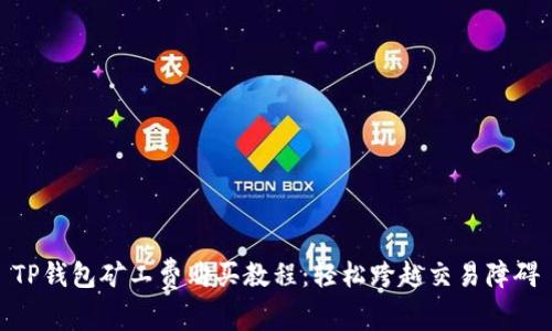 TP钱包矿工费购买教程：轻松跨越交易障碍
