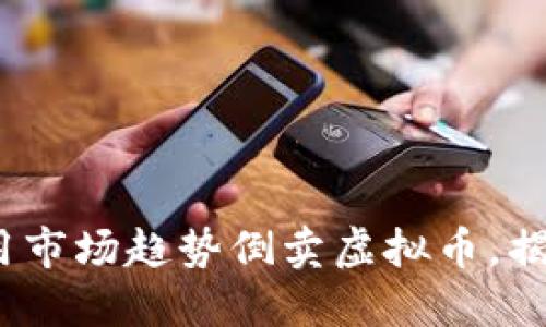 如何在2023年利用市场趋势倒卖虚拟币，揭示其中的赚钱秘密