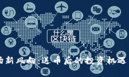 虚拟币市场新风向：送币后的投资机遇与风险解析