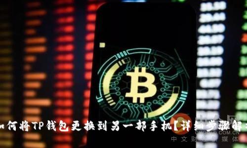 如何将TP钱包更换到另一部手机？详细步骤解析