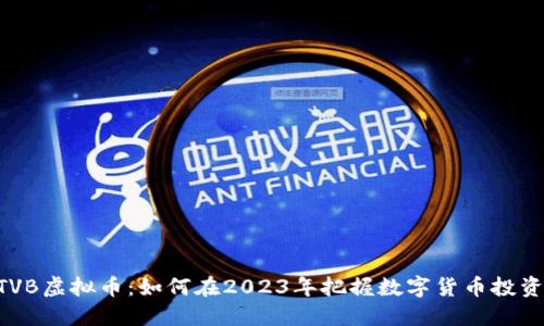 xiaotiTVB虚拟币：如何在2023年把握数字货币投资新机遇