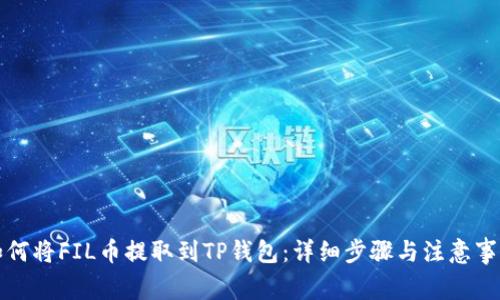 如何将FIL币提取到TP钱包：详细步骤与注意事项