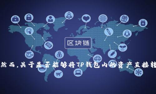 在目前的数字金融环境中，TP钱包作为一种数字资产管理工具，主要服务于加密货币的存储、转账和交易。然而，关于是否能够将TP钱包内的资产直接转入银行卡的问题，通常来说是比较复杂的，涉及到多个层面的考虑和操作。以下是对这一问题的详细分析。

### TP钱包如何将资产转入银行卡？完整指南与技巧