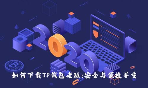 如何下载TP钱包老版：安全与便捷并重
