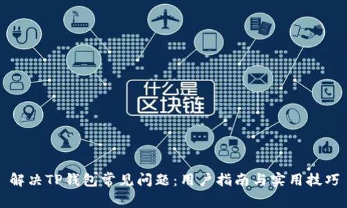 解决TP钱包常见问题：用户指南与实用技巧