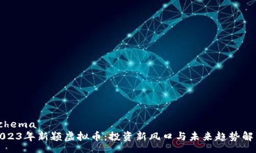 schema
2023年新颖虚拟币：投资新风口与未来趋势解析