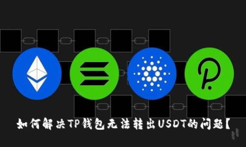 如何解决TP钱包无法转出USDT的问题？