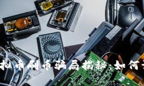 2023年虚拟币刷币骗局揭秘：如何识别与防范