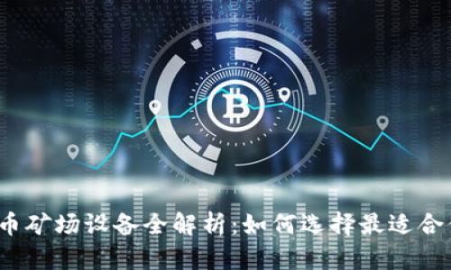 2023年虚拟币矿场设备全解析：如何选择最适合你的投资方案