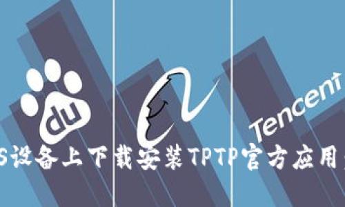 如何在iOS设备上下载安装TPTP官方应用：全面指南