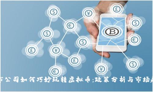 上市公司如何巧妙玩转虚拟币：政策分析与市场趋势