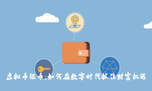 虚拟币银币：如何在数字时代抓住财富机遇