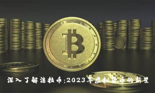 深入了解法拉币：2023年虚拟货币的新星