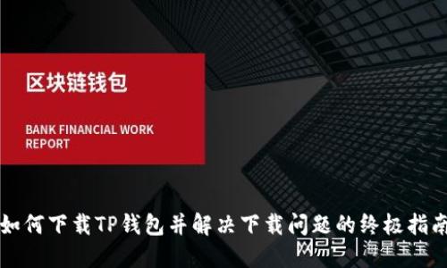 如何下载TP钱包并解决下载问题的终极指南
