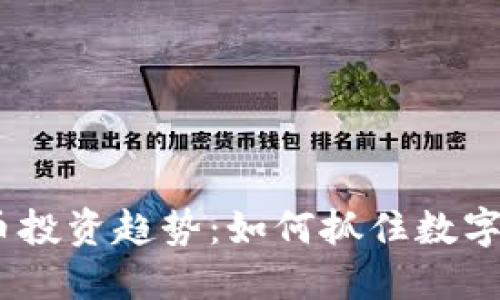2023年虚拟币投资趋势：如何抓住数字货币的新机遇