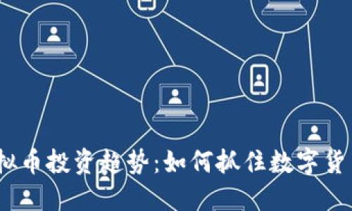 2023年虚拟币投资趋势：如何抓住数字货币的新机遇