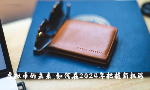 虚拟币的未来：如何在2024年把握新机遇