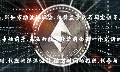 虚拟币的种类及发展趋势：探索数字经济的新风口

虚拟币, 数字货币, 区块链, 加密货币/guanjianci

引言：虚拟币的崛起与全球数字经济
随着科技的快速发展，虚拟币作为数字经济的重要组成部分，正在改变我们传统的财富观念和交易方式。从比特币的创建到如今数以千计的虚拟币，不同的项目和技术相继涌现，令人眼花缭乱。在这一过程中，虚拟币不仅是一种投资工具，更是推动数字金融深入人心的工具。

虚拟币的基本概述
虚拟币，或者称为加密货币，是基于区块链技术的一种数字资产，通常具有去中心化、匿名性等特点。它的价值主要由市场供需关系决定，而不是由中央银行或政府背书。比特币、以太坊、瑞波币等是最为知名的几种虚拟币，然而，市面上的虚拟币种类繁多，功能各异。

主要虚拟币介绍
在众多虚拟币中，有几种具有代表性，以下是一些主要虚拟币的介绍：

h41. 比特币（Bitcoin）/h4
比特币于2009年由一个化名为中本聪的技术人士创建，是世界上第一个去中心化的数字货币。比特币凭借其有限供应（2100万枚）和广泛的认知度，被视为“数字黄金”。

h42. 以太坊（Ethereum）/h4
以太坊于2015年推出，除了作为数字货币，它还是一个智能合约平台，允许开发者在其区块链上构建各种去中心化应用（DApps）。以太坊的本地币以太币（ETH）也在市场上受到广泛欢迎。

h43. 瑞波币（Ripple）/h4
瑞波币致力于为全球金融机构提供快速、低成本的支付解决方案。与其他币种不同，瑞波币的总发行量是固定的，并非完全去中心化，这使得它在某些金融场景下表现出色。

h44. 莱特币（Litecoin）/h4
莱特币由Charlie Lee在2011年创建，其设计目的是成为比特币的“轻型替代品”。它的区块生成时间比比特币快，交易确认速度更快，因此在小额支付上具有优势。

h45. 狗狗币（Dogecoin）/h4
狗狗币最初是作为一种玩笑而创建的数字货币，近年来却因其活跃的社区和广泛的接受度而逐渐受到重视。它常被用作小额打赏，显示了社区与用户之间的亲密度。

虚拟币市场现状
2023年，随着各国对加密货币监管政策的变化，虚拟币市场格局也出现了大的波动。许多新兴虚拟币项目如雨后春笋般涌现，而传统的币种则不断发展壮大。在这样的背景下，投资者在选择虚拟币时需要更加谨慎。

如何选择适合的虚拟币投资
投资虚拟币需考量多个方面，包括市场趋势、项目团队、技术背景等：
ul
listrong市场趋势：/strong需关注市场动态，观察投资者情绪与市场走势。/li
listrong项目团队：/strong深入了解项目的团队背景和开发经验。/li
listrong技术创新：/strong评估虚拟币的技术及其创新性。/li
listrong社区支持：/strong强大的用户社区通常能为项目带来更多支持与发展机会。/li
/ul

虚拟币的未来：机遇与挑战
虚拟币带来的机遇是显而易见的，首先是规模化的数字支付和资产管理，其次是跨境交易的低成本解决方案。然而，挑战也令投资者必须保持警惕，例如市场波动风险、法律监管的不确定性等。

结论：拥抱未来的数字经济
虚拟币的发展展示了金融科技的潜力，但其背后同样存在许多未解的难题与挑战。作为投资者，我们应当时刻保持对市场的敏感，理性地看待虚拟币的前景。未来的数字经济将会是一个充满机遇的新世界，等待我们去探索与追逐。

结束语：个人故事与感受
还记得我第一次接触比特币，是在阳光洒在老旧木桌上的午后，那时我正在研究一些关于区块链的书籍。当我了解到比特币的支付机制和安全性时，我就被深深吸引。随着时间的推移，我参与了几个小项目，并逐渐见证了虚拟币的市场风暴，这过程中既有收益，亦有教训。所有这一切，就像是一次探索未知世界的旅程，充满了风险与惊喜。