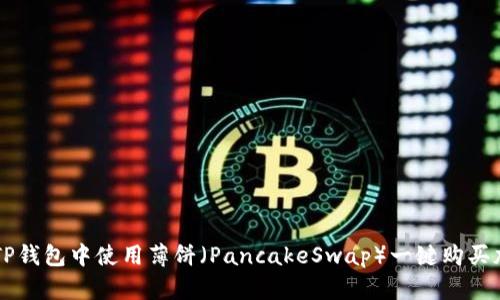 如何在TP钱包中使用薄饼（PancakeSwap）一键购买加密货币