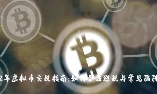 2022年虚拟币交税指南：如何合法避税与常见陷阱解析