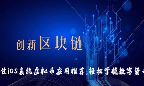 2023年最佳iOS系统虚拟币应用推荐：轻松掌握数字货币投资趋势