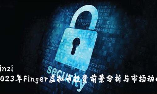 yinzi  
2023年Finger虚拟币投资前景分析与市场动向