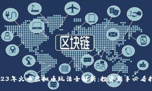 2023年火币虚拟币玩法全解析：投资新手必看指南