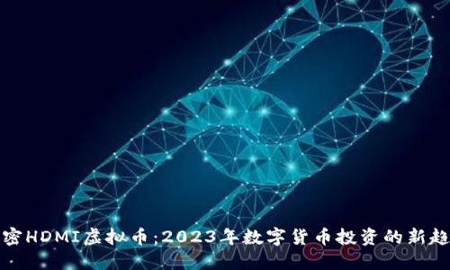 解密HDMI虚拟币：2023年数字货币投资的新趋势