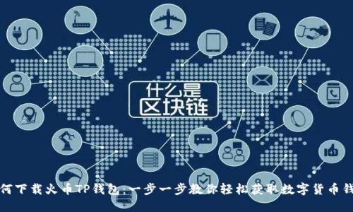 如何下载火币TP钱包：一步一步教你轻松获取数字货币钱包