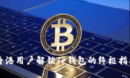 香港用户解锁TP钱包的终极指南