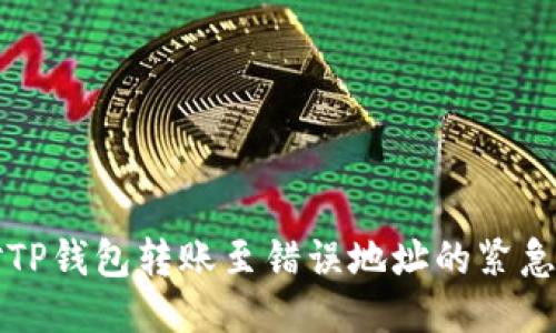 如何应对TP钱包转账至错误地址的紧急处理指南
