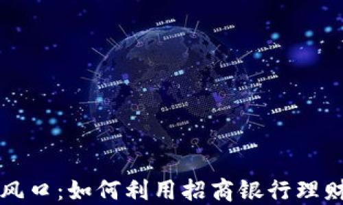 
虚拟币投资新风口：如何利用招商银行理财服务赚取收益